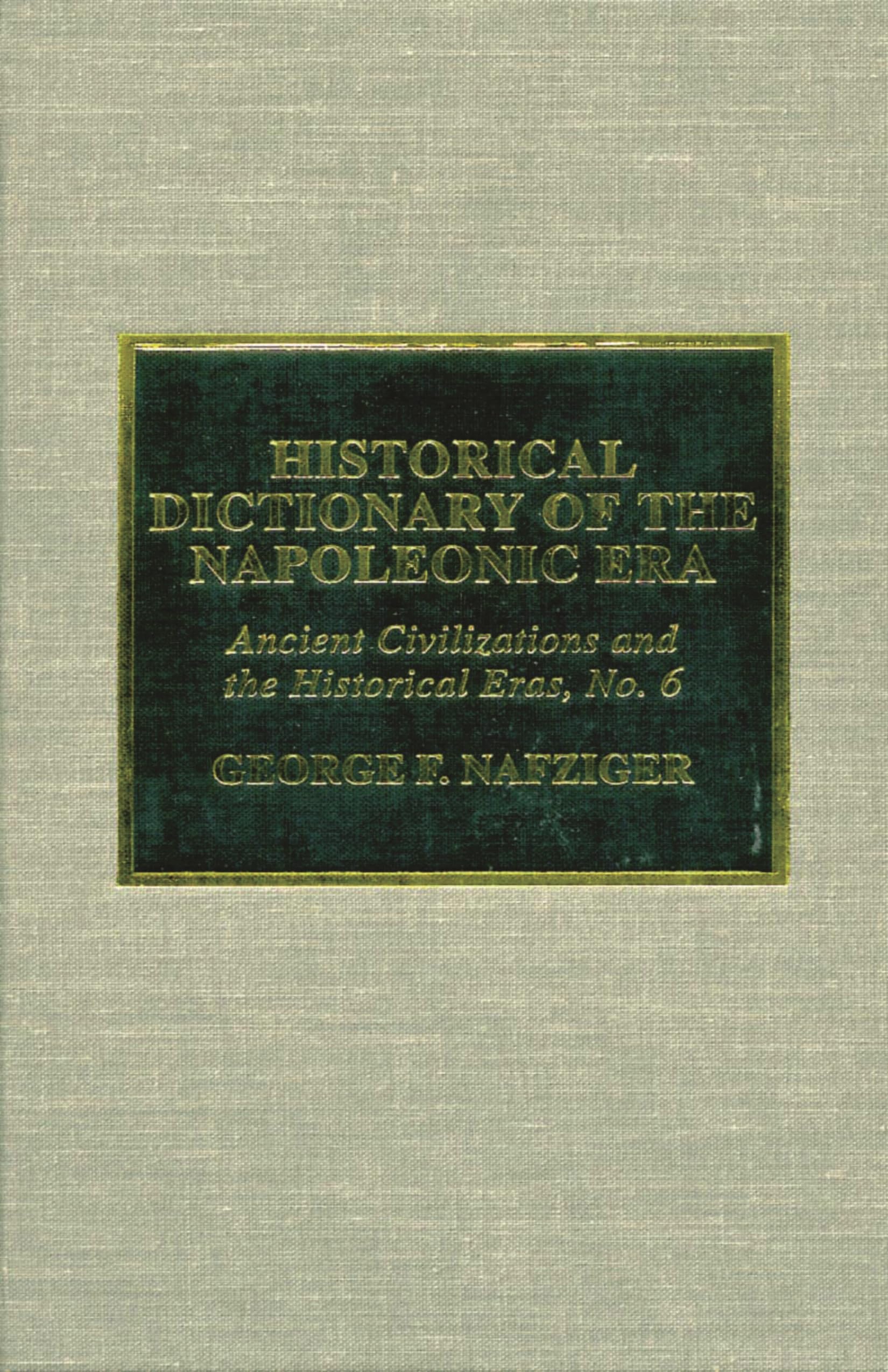 Historical Dictionary of the Napoleonic Era (HISTORICAL DICTIONARIES OF ANCIENT CIVILIZATIONS AND HISTORICAL ERAS) Politics & History