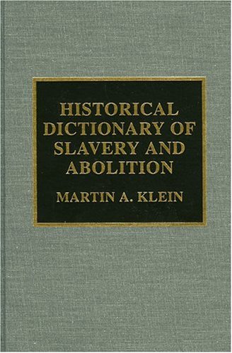 Historical Dictionary of Slavery and Abolition (HISTORICAL DICTIONARIES OF RELIGIONS, PHILOSOPHIES AND MOVEMENTS, Band 40) Social Sciences