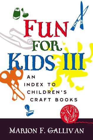 Fun for Kids III: An Index to Children's Craft Books Reference Books