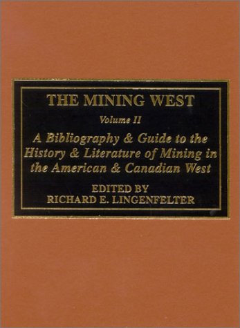 The Mining West: A Bibliography & Guide to the History & Literature of Mining the American & Canadian West Business, Finance & Career