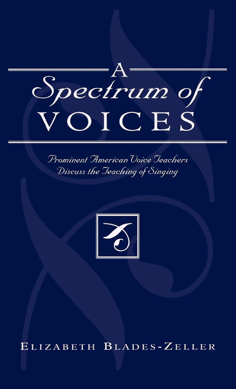 A Spectrum of Voices: Prominent American Voice Teachers Discuss the Teaching of Singing Arts & Music