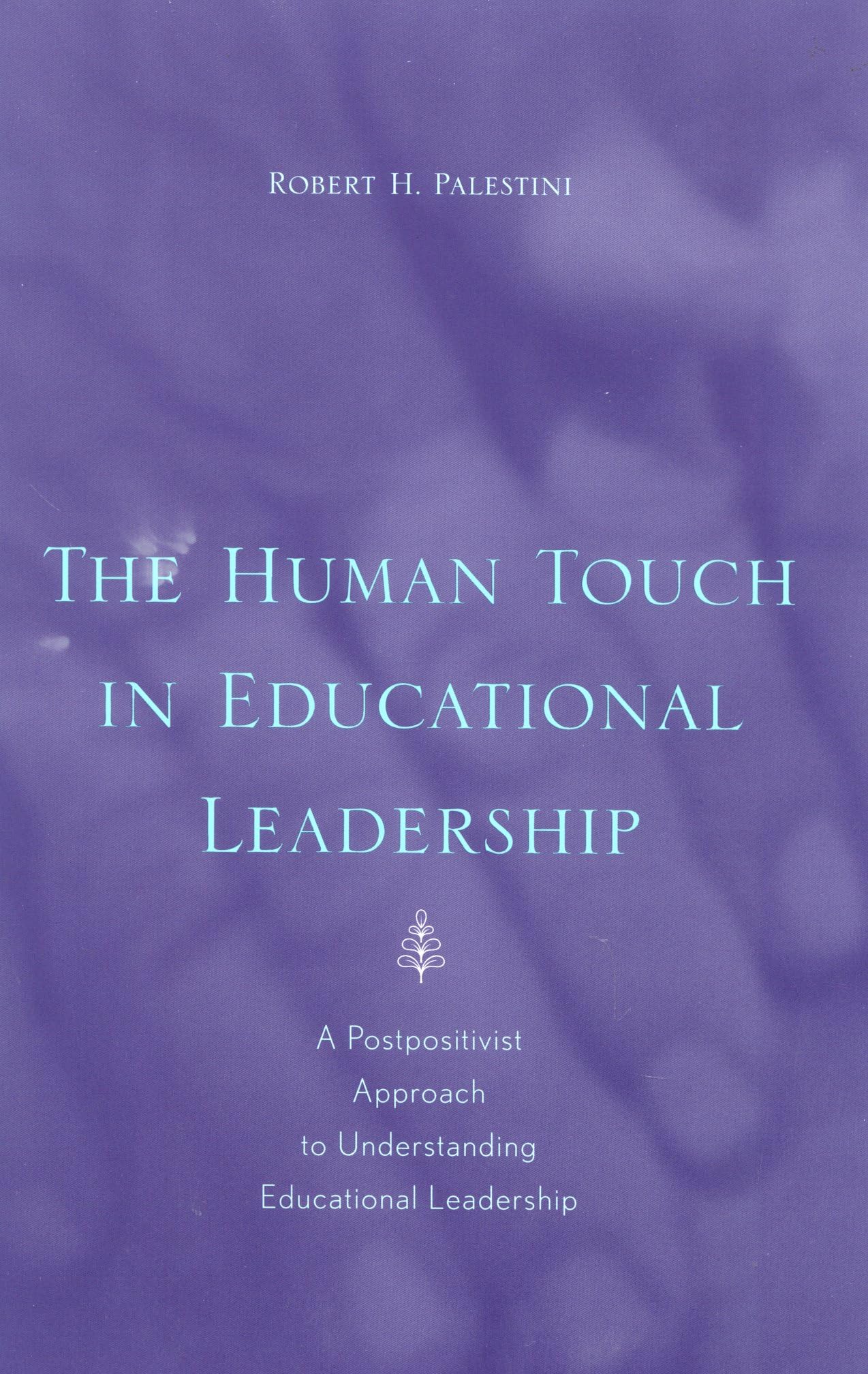 The Human Touch in Education Leadership: A Postpositivist Approach to Understanding Educational Leadership Education & Training