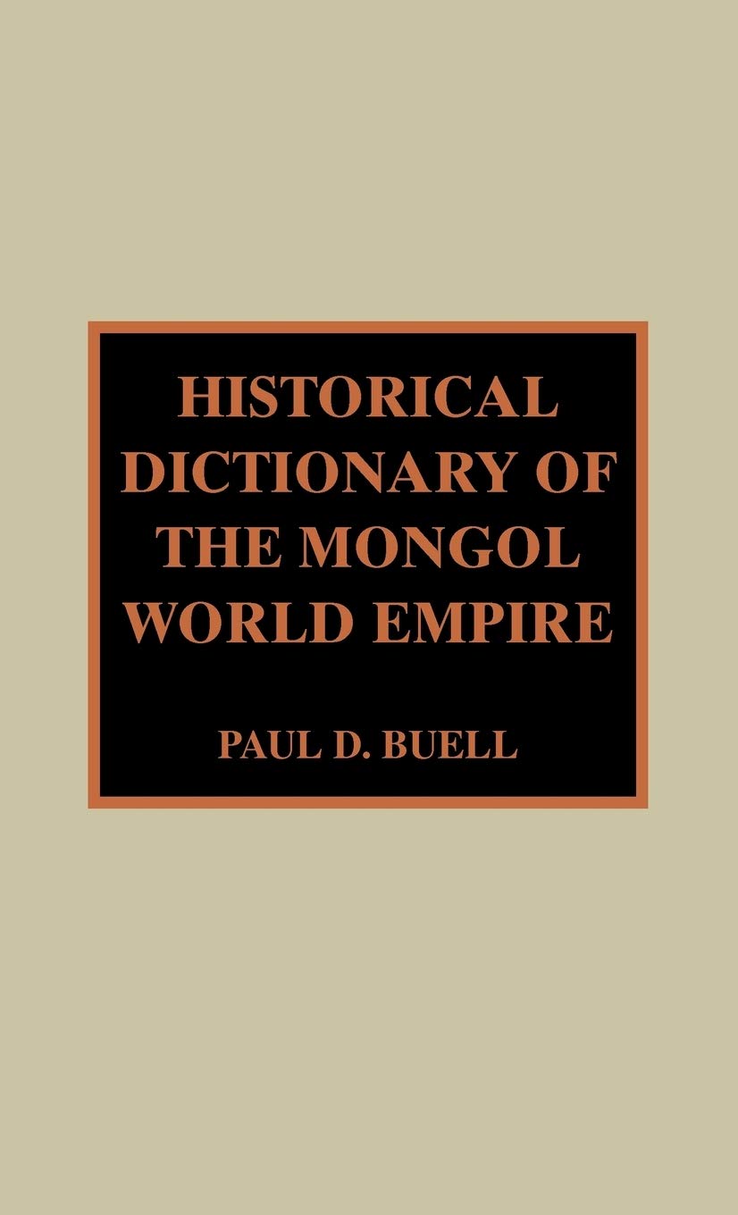 Historical Dictionary of the Mongol World Empire (HISTORICAL DICTIONARIES OF ANCIENT CIVILIZATIONS AND HISTORICAL ERAS) Social Sciences