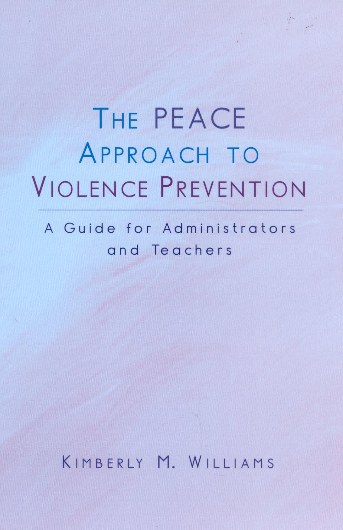 The PEACE Approach to Violence Prevention: A Guide for Administrators and Teachers Psychology