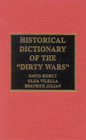 Historical Dictionary of the Dirty Wars (Historical Dictionaries of War, Revolution, and Civil Unrest, No. 24) Politics & History