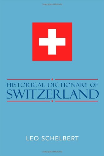 Historical Dictionary of Switzerland (Historical Dictionaries of Europe, Band 53) Politics & History