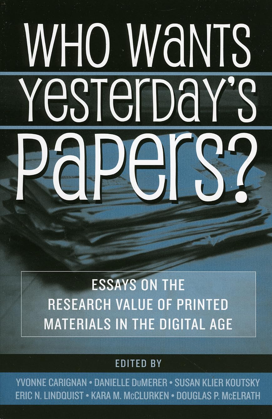 Who Wants Yesterday's Papers?: Essays on the Research Value of Printed Materials in the Digital Age Social Sciences