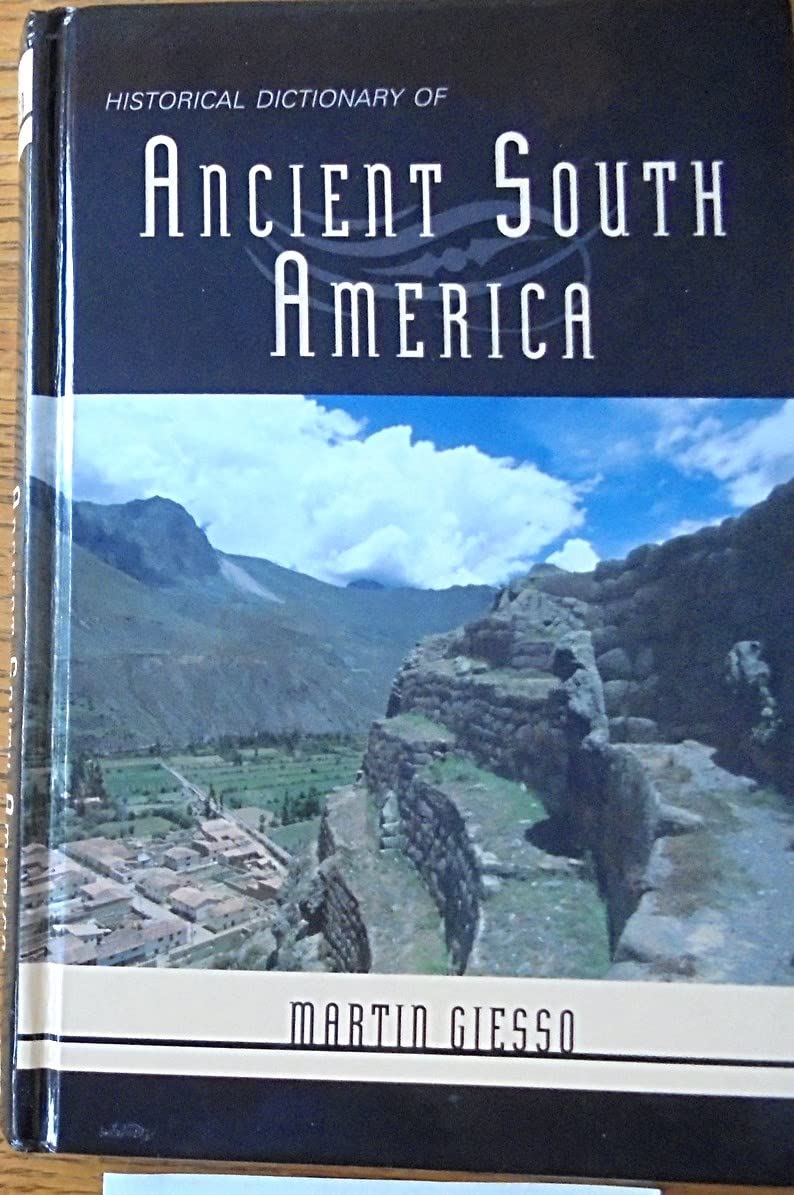 Historical Dictionary of Ancient South America (Historical Dictionaries of Ancient Civilizations and Historical Eras, Band 21) Reference Books