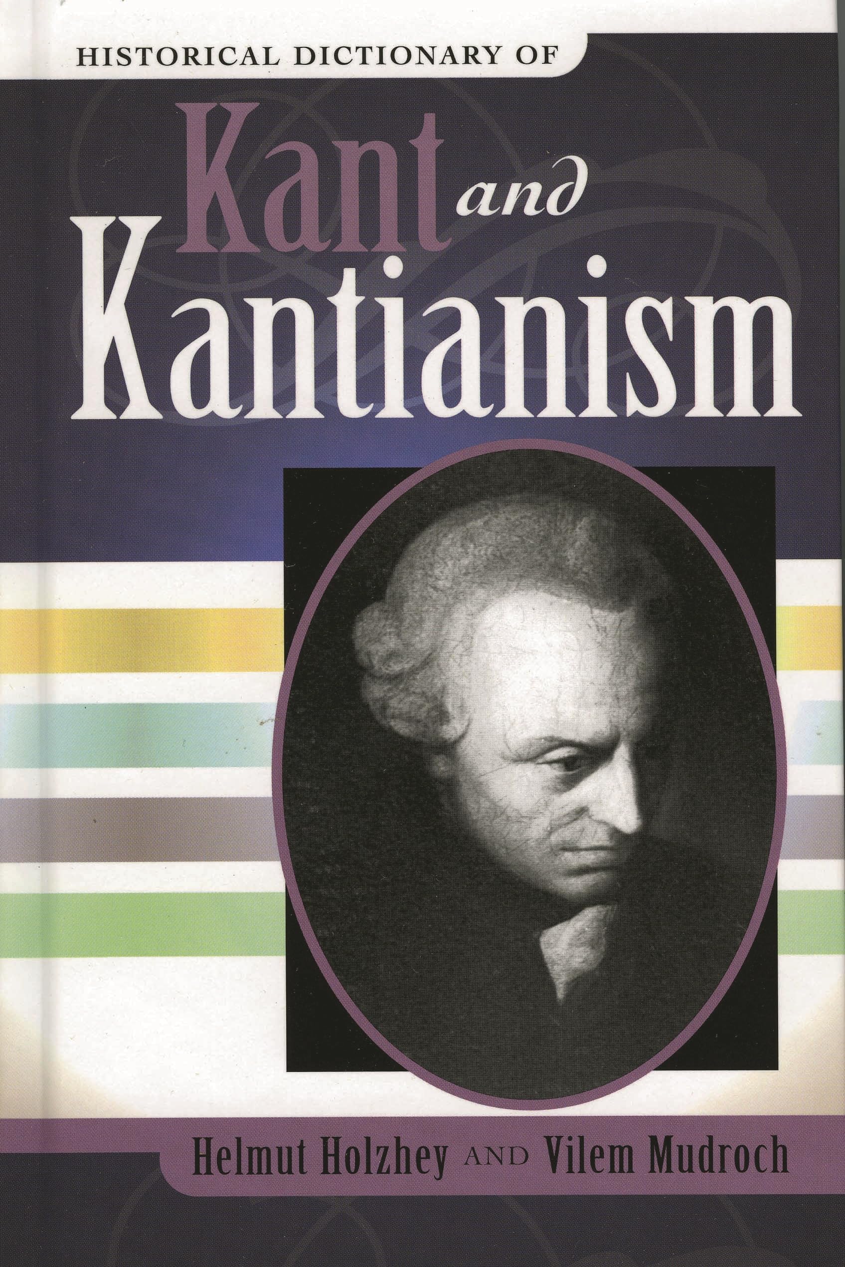 Historical Dictionary of Kant and Kantianism (HISTORICAL DICTIONARIES OF RELIGIONS, PHILOSOPHIES AND MOVEMENTS, Band 60) Philosophy