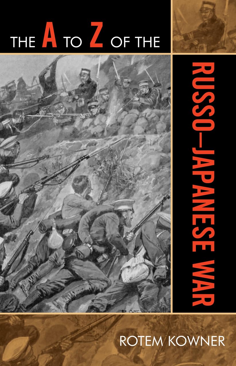 The A to Z of the Russo-Japanese War (Historical Dictoraries of War, Revolution and Civil Unrest, 29, Band 29) Politics & History
