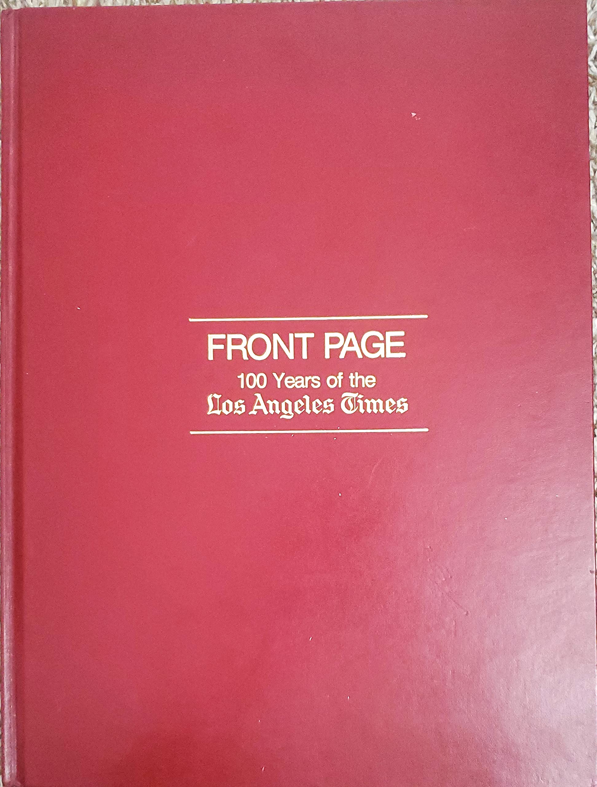 Front Pages, 1881-1981: 100 Years of the "Los Angeles Times" Politics & History