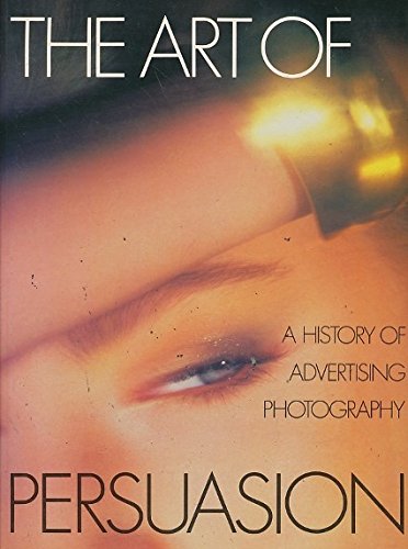Art of Persuasion : A History of Advertising Photography Books