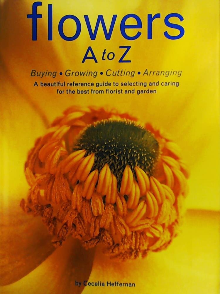Flowers A to Z: A Practical Guide to Buying, Growing, Cutting, Arranging Hobbies & Crafts