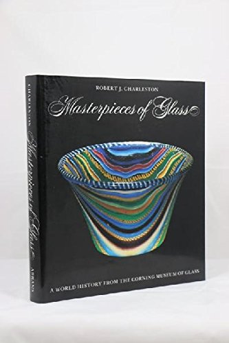 Masterpieces of Glass: A World History from the Corning Museum of Glass (Corning Museum of Glass Monographs) Film, Art & Culture