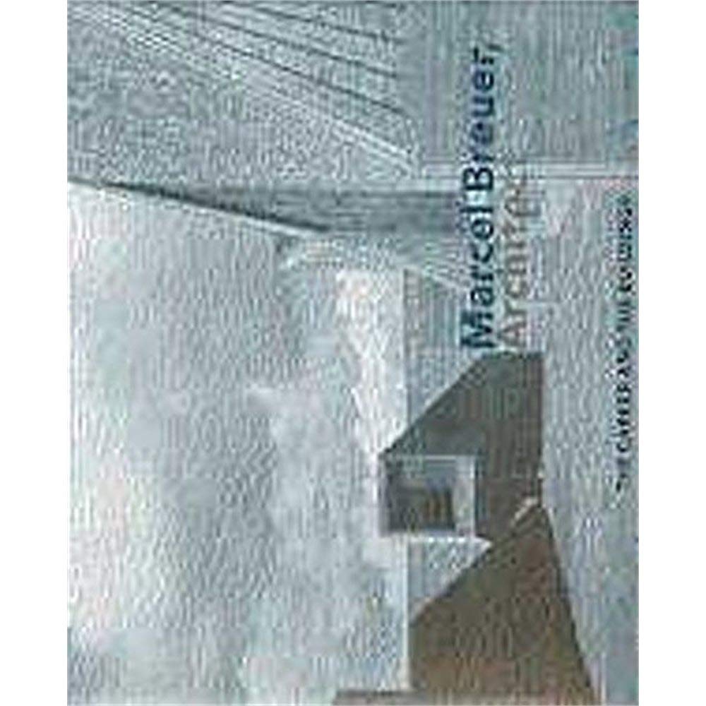 Marcel Breuer, Architect: The Career and the Buildings Architecture