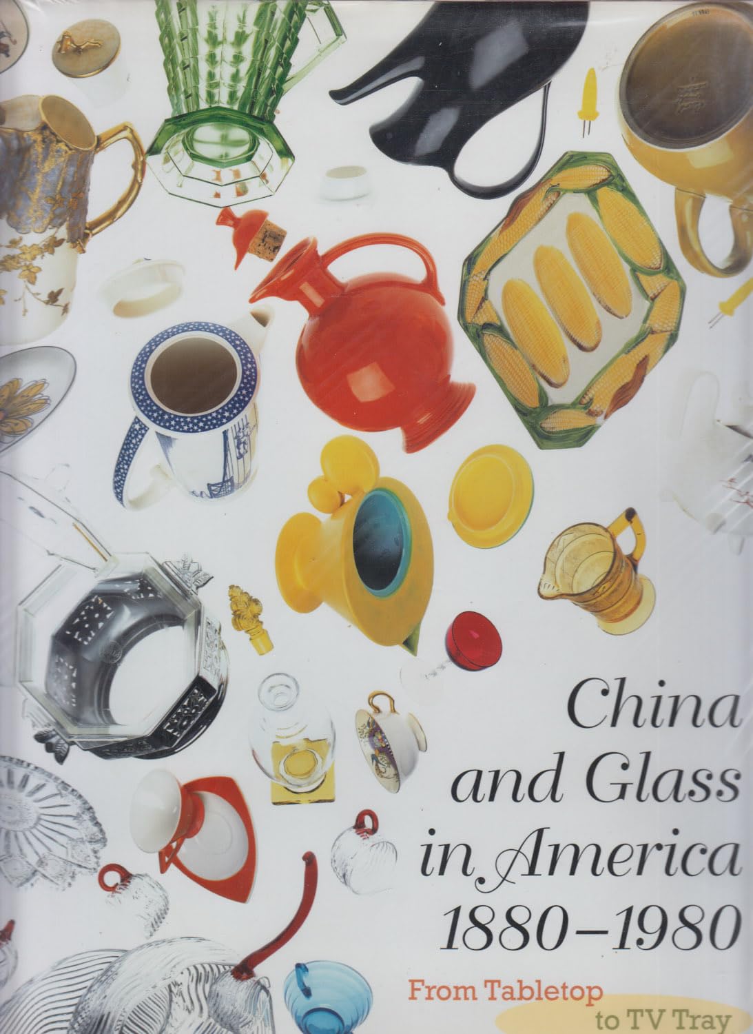 China and Glass in America, 1880-1980: From Table Top to TV Tray Film, Art & Culture