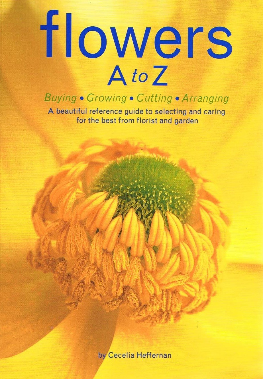Flowers A to Z: Buying, Growing, Cutting, Arranging - A Beautiful Reference Guide to Selecting and Caring for the Best from Florist and Garden Hobbies & Crafts