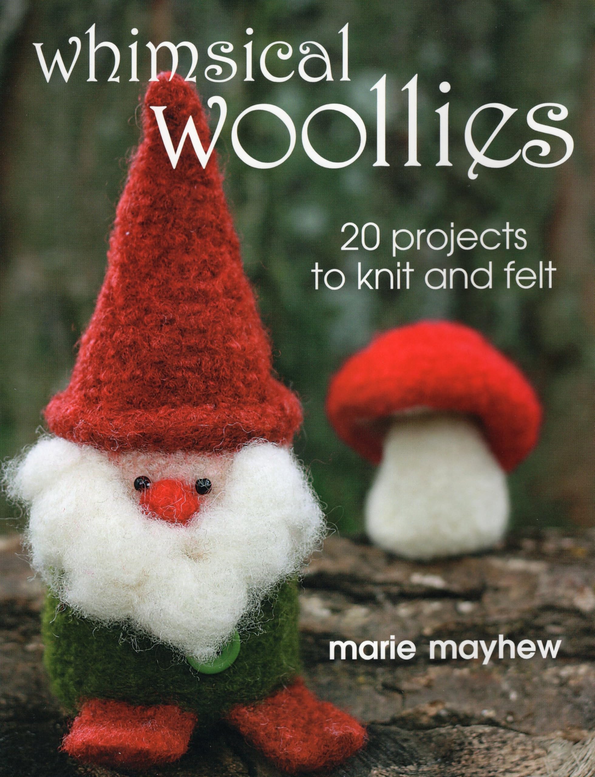 Whimsical Woollies: 20 Projects to Knit and Felt book