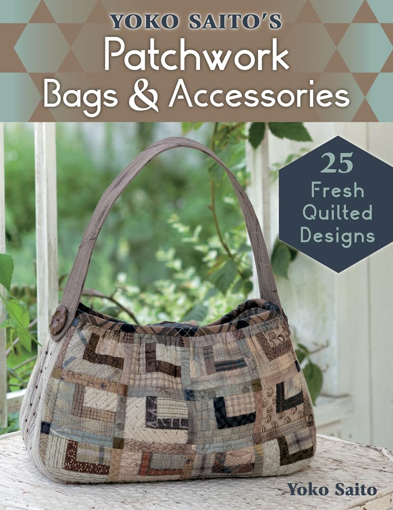 Yoko Saito's Patchwork Bags & Accessories: 25 Fresh Quilted Designs Hobbies & Crafts