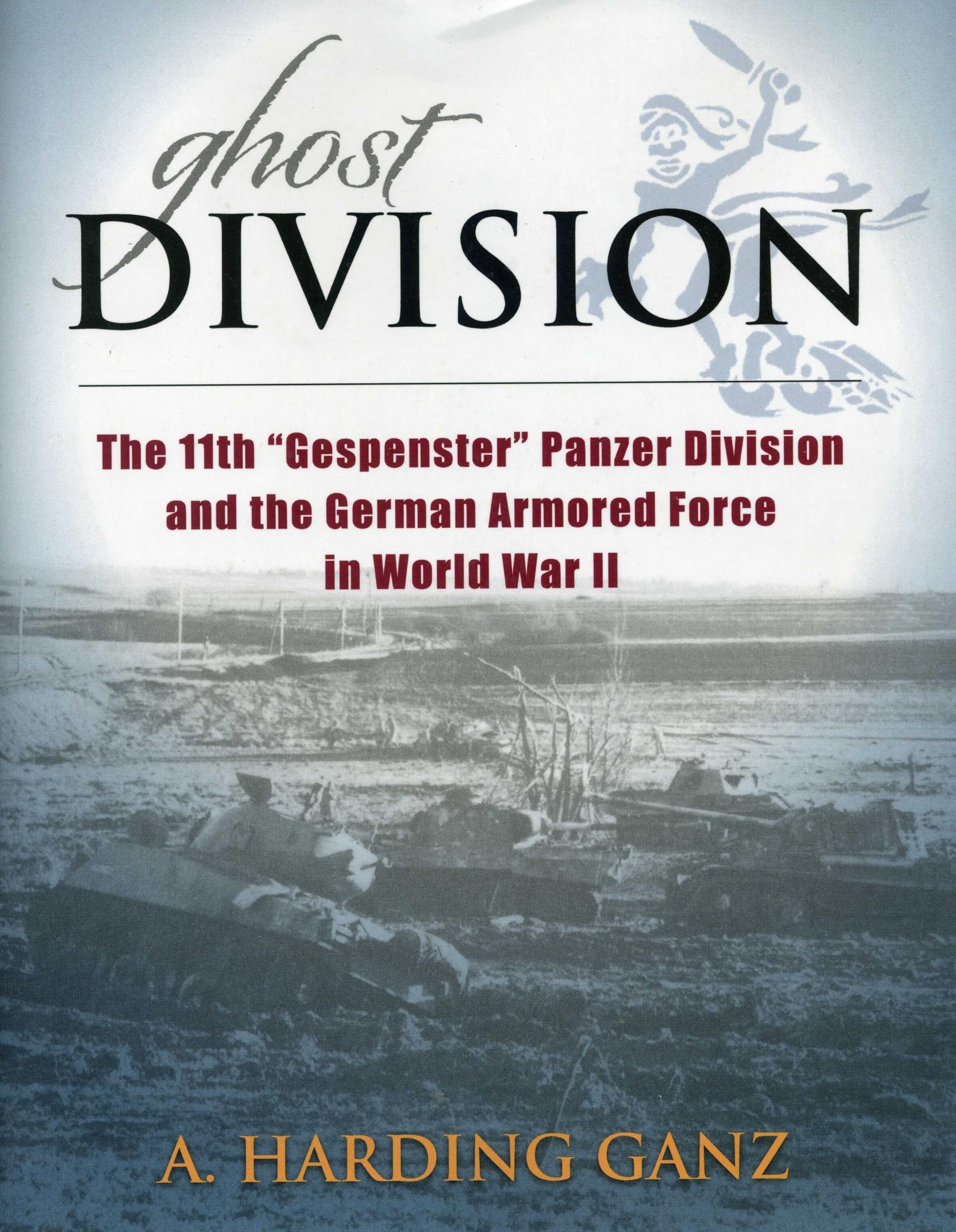 Ghost Division: The 11th "Gespenster" Panzer Division and the German Armored Force in World War II book