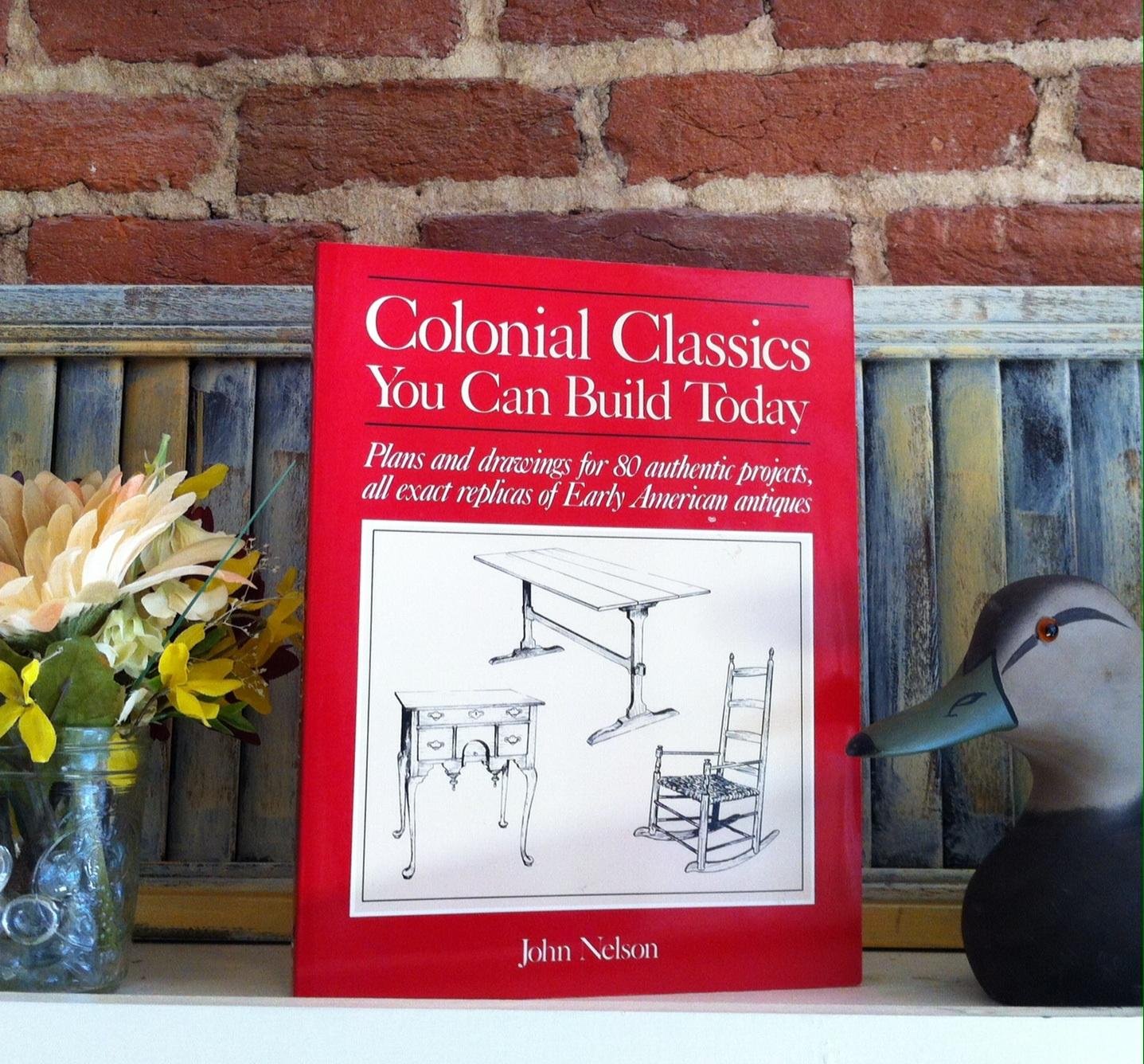 Colonial Classics You Can Build Today: Plans and Drawings for 80 Authentic Projects, All Exact Replicas of Early American Antiques Hobbies & Crafts