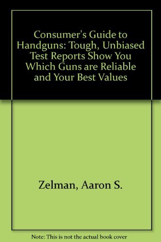 Consumer's Guide to Handguns: Tough, Unbiased Test Reports Show You Which Guns Are Reliable and Your Best Values Business & Technology