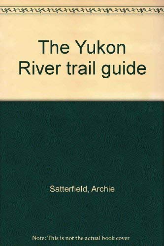 The Yukon River Trail Guide by Archie Satterfield (1975 Books