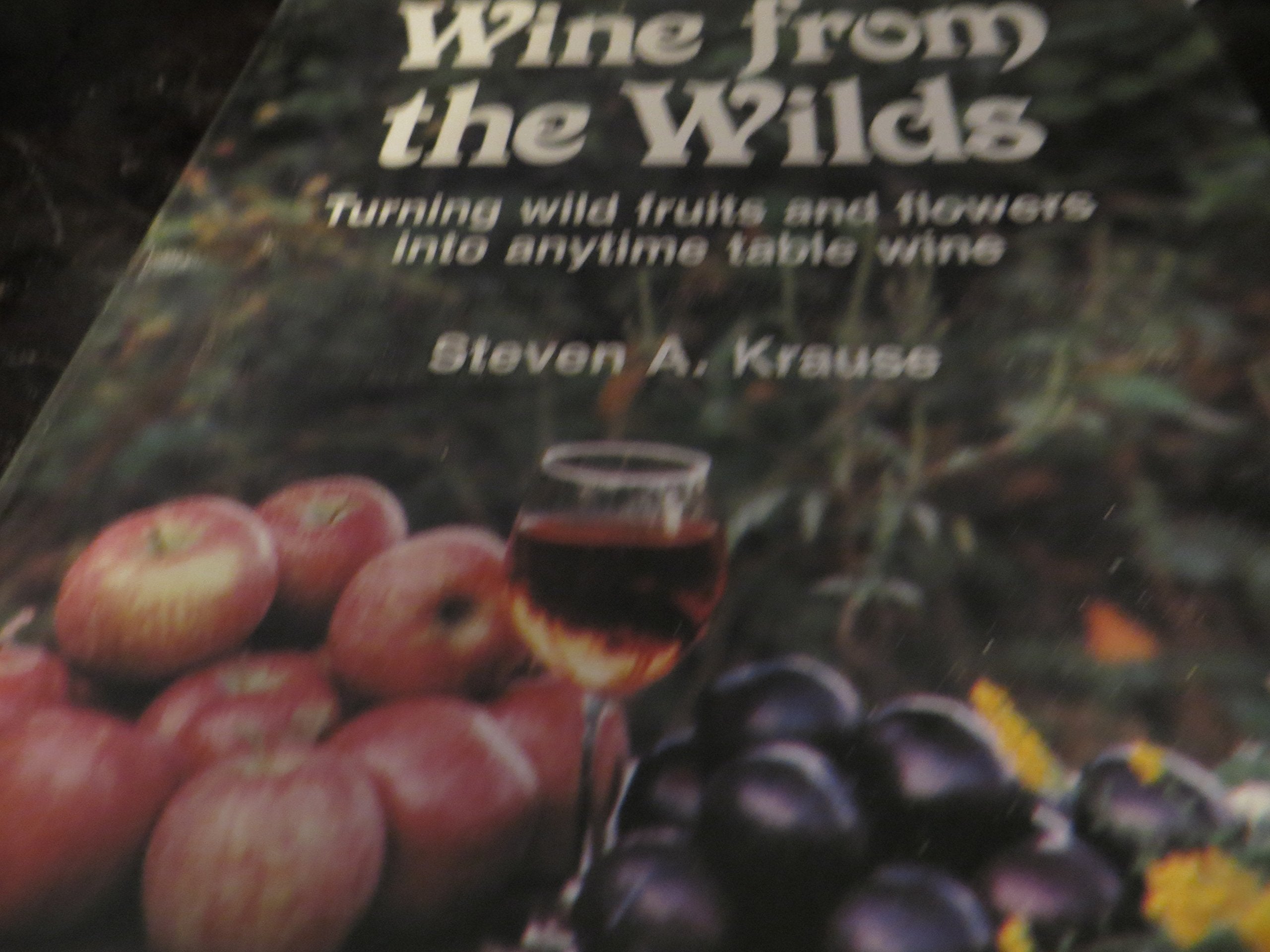 Wine from the wilds: Using wild trees, herbs, and flowers in home winemaking Books