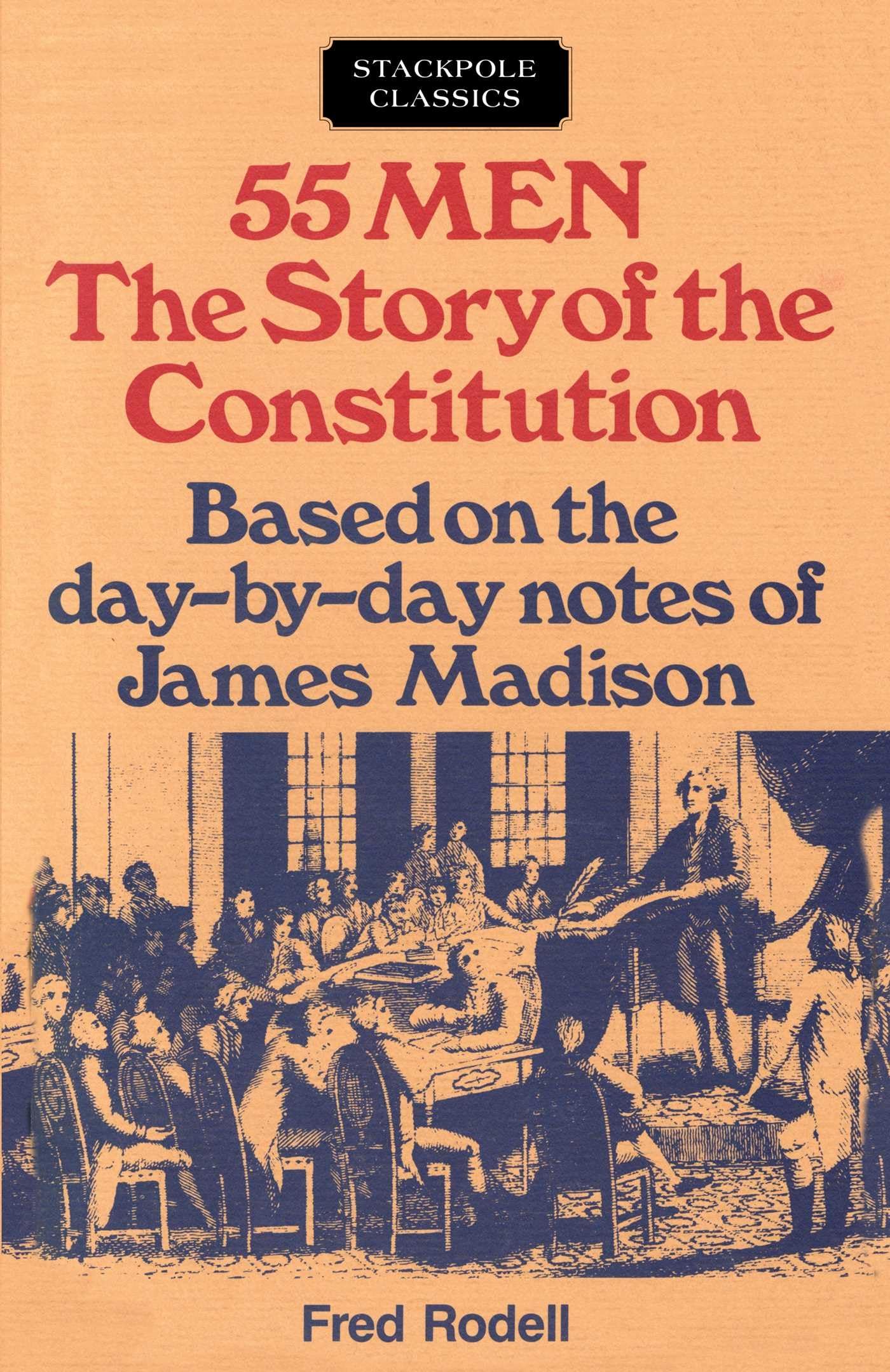 55 Men: The Story of the Constitution, Based on the Day-by-Day Notes of James Madison (Stackpole Classics) Social Sciences