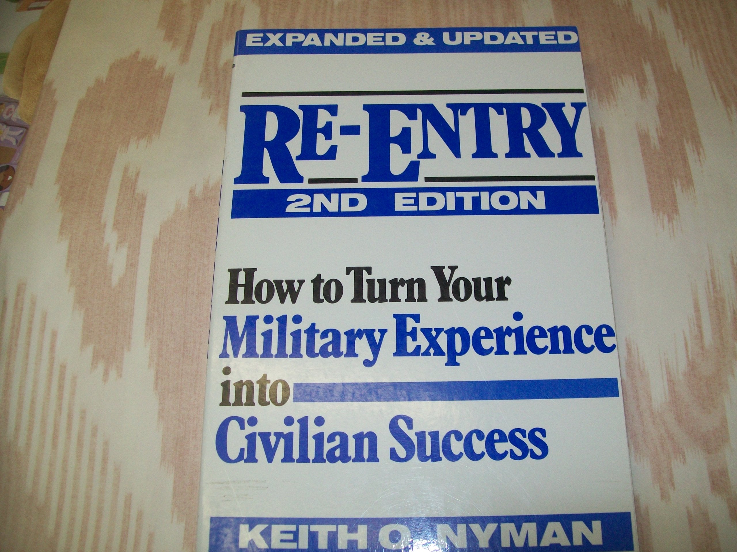 Re-Entry: How to Turn Your Military Experience into Civilian Success: 2nd Edition Business, Finance & Career