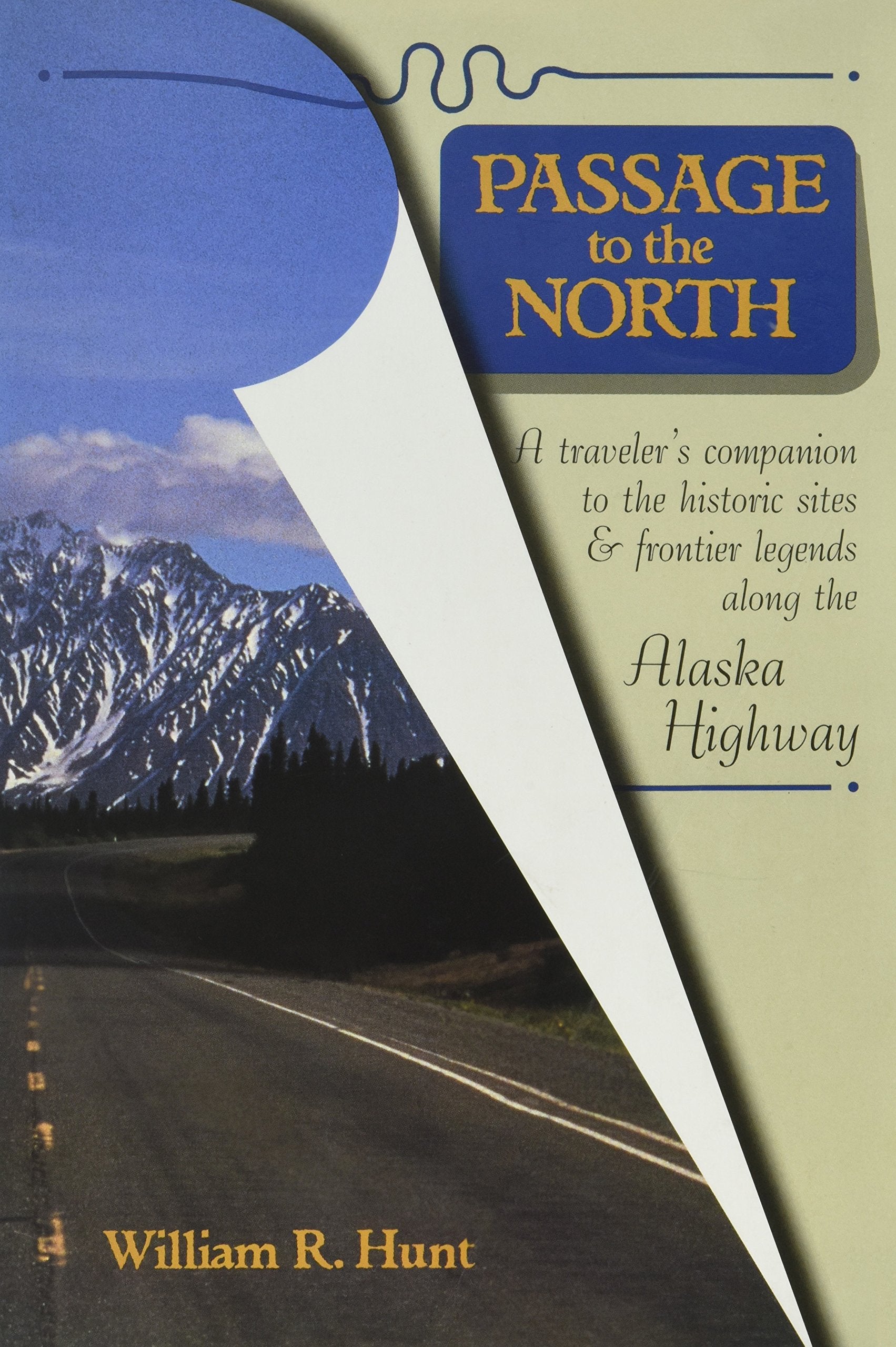 Passage to the North: A Traveler's Companion to the Historic Sites and Frontier Legends Along the Alaska Highway Leisure, Home & Garden