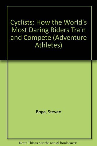 Cyclists: How the World's Most Daring Riders Train and Compete (Adventure Athletes Series) Memories