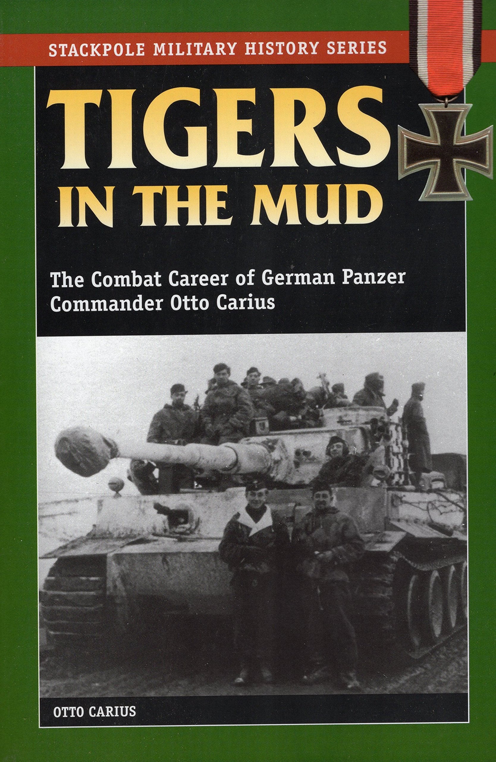Tigers in the Mud: The Combat Career of German Panzer Commander Otto Carius (Stackpole Military History Series) Social Sciences
