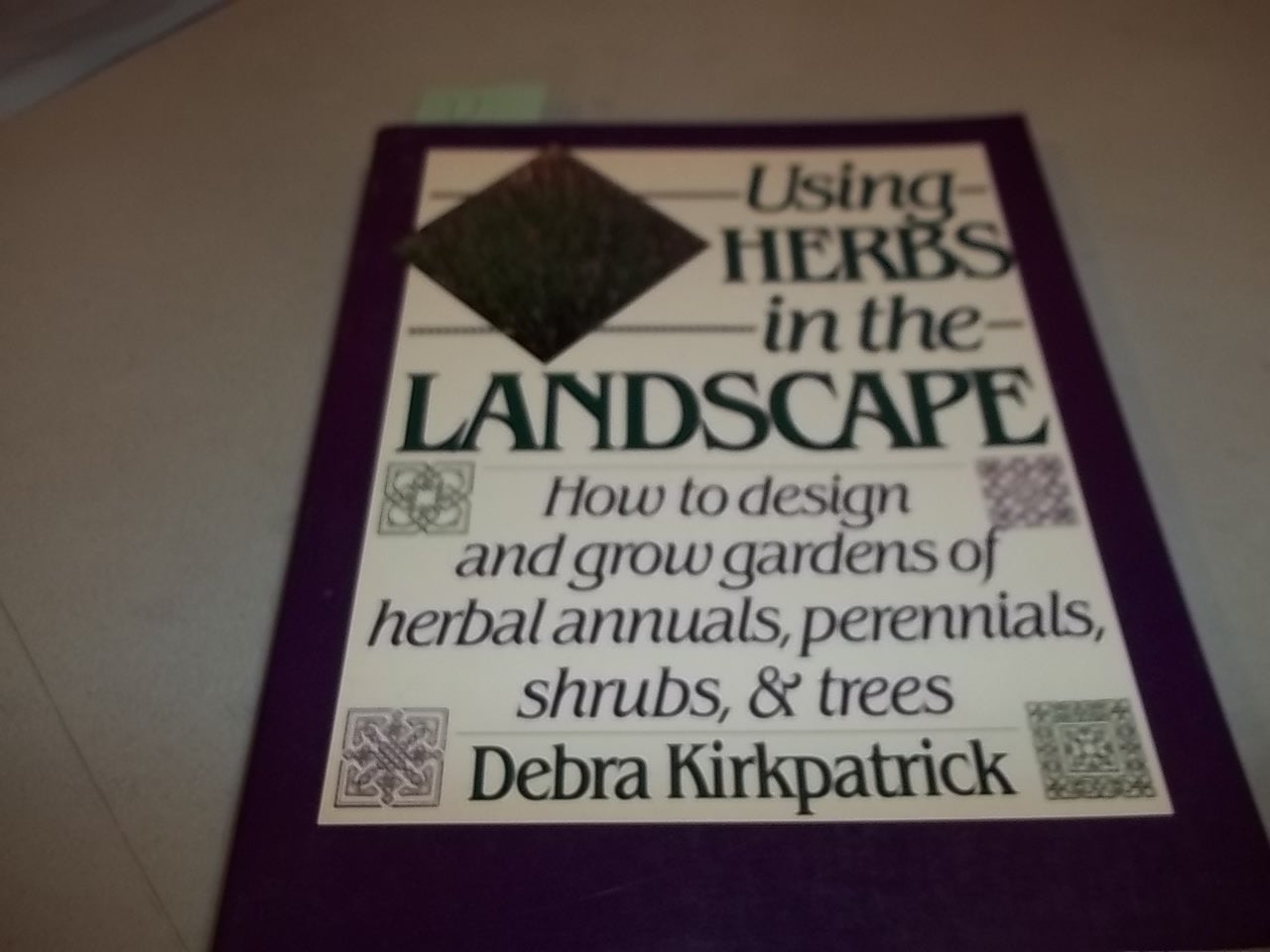 Using Herbs in the Landscape: How to Design and Grow Gardens of Herbal Annuals, Perennials, Shrubs and Trees book