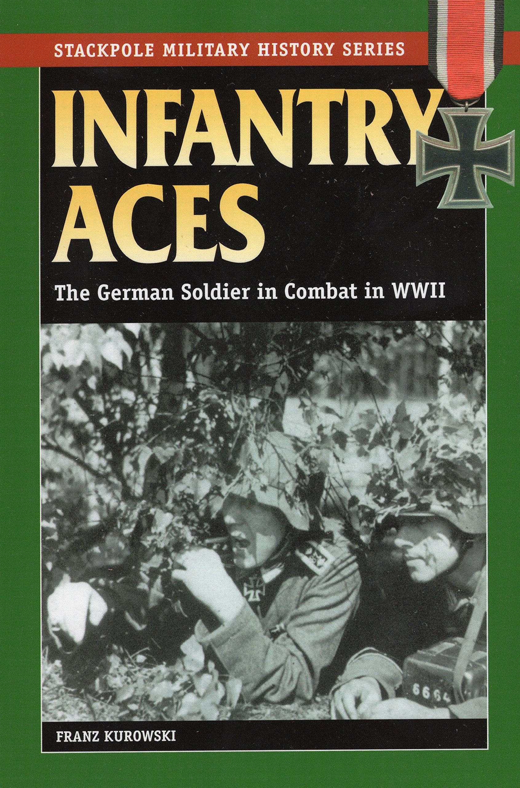 Infantry Aces: The German Soldier in Combat in WWII (STACKPOLE MILITARY HISTORY SERIES) Social Sciences