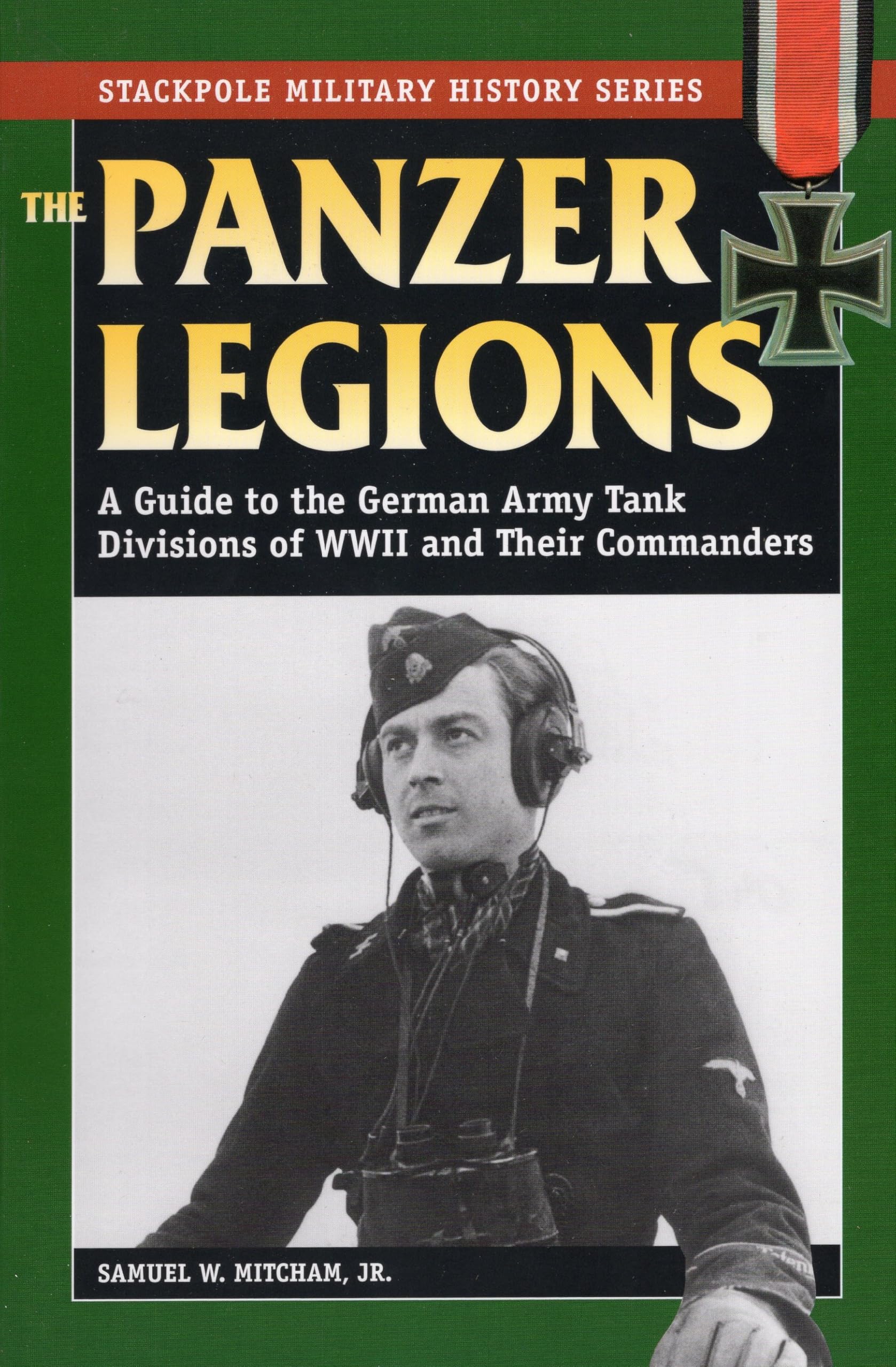 Panzer Legions: A Guide to the German Army Tank Divisions of World War II and Their Commanders (Stackpole Military History) Social Sciences