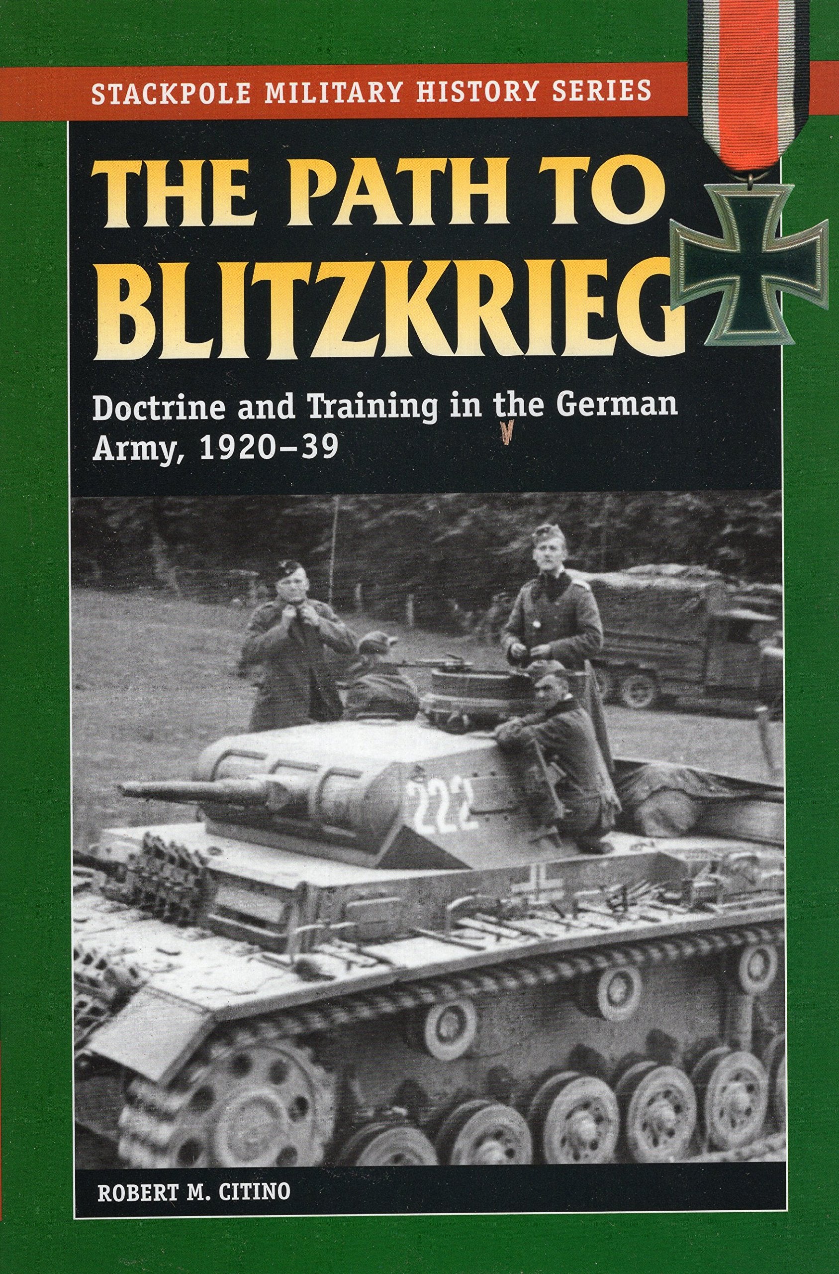 The Path to Blitzkrieg: Doctrine and Training in the German Army, 1920-39 (Stackpole Military History) Social Sciences