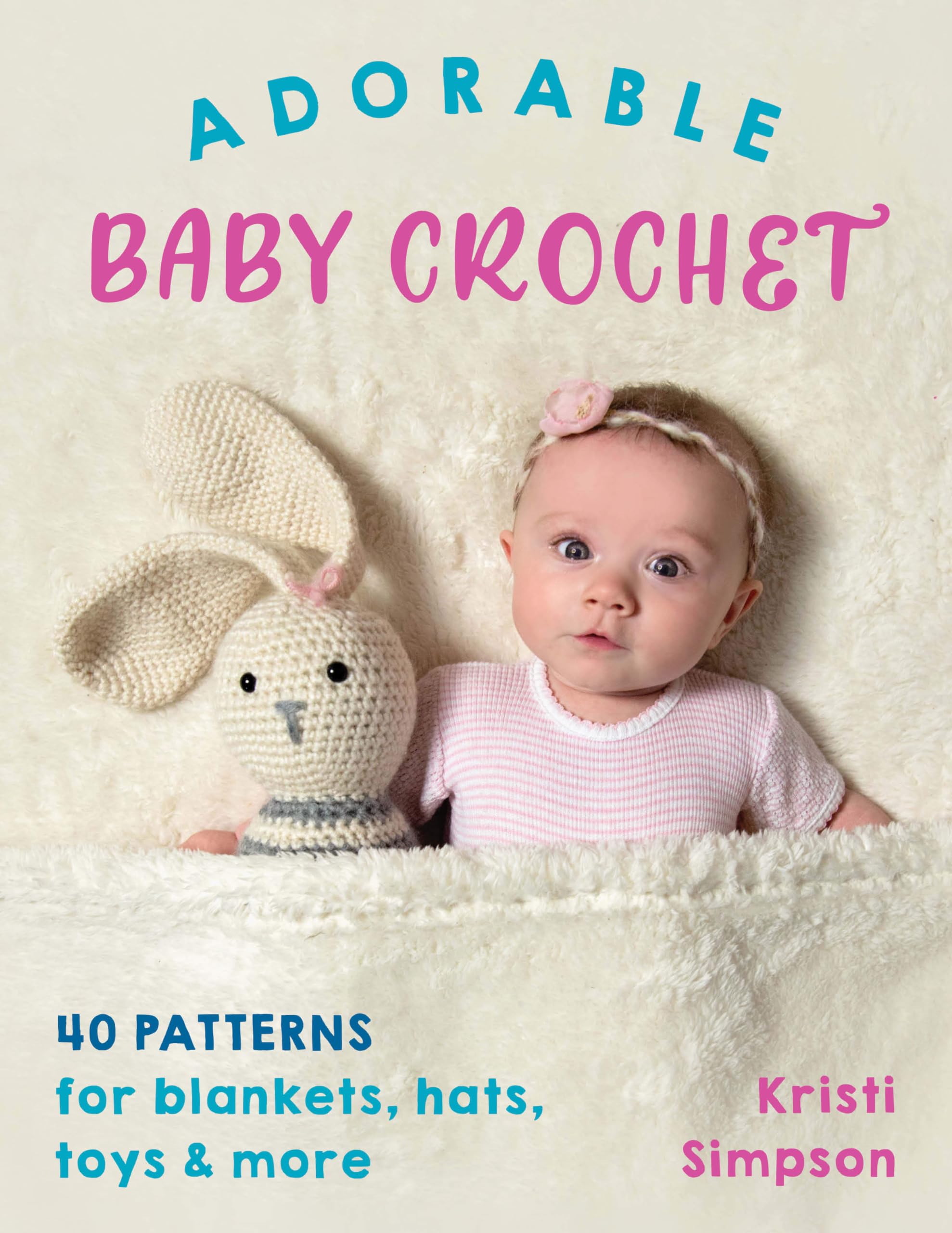 Adorable Baby Crochet: 40 patterns for blankets, hats, toys & more Hobbies & Crafts