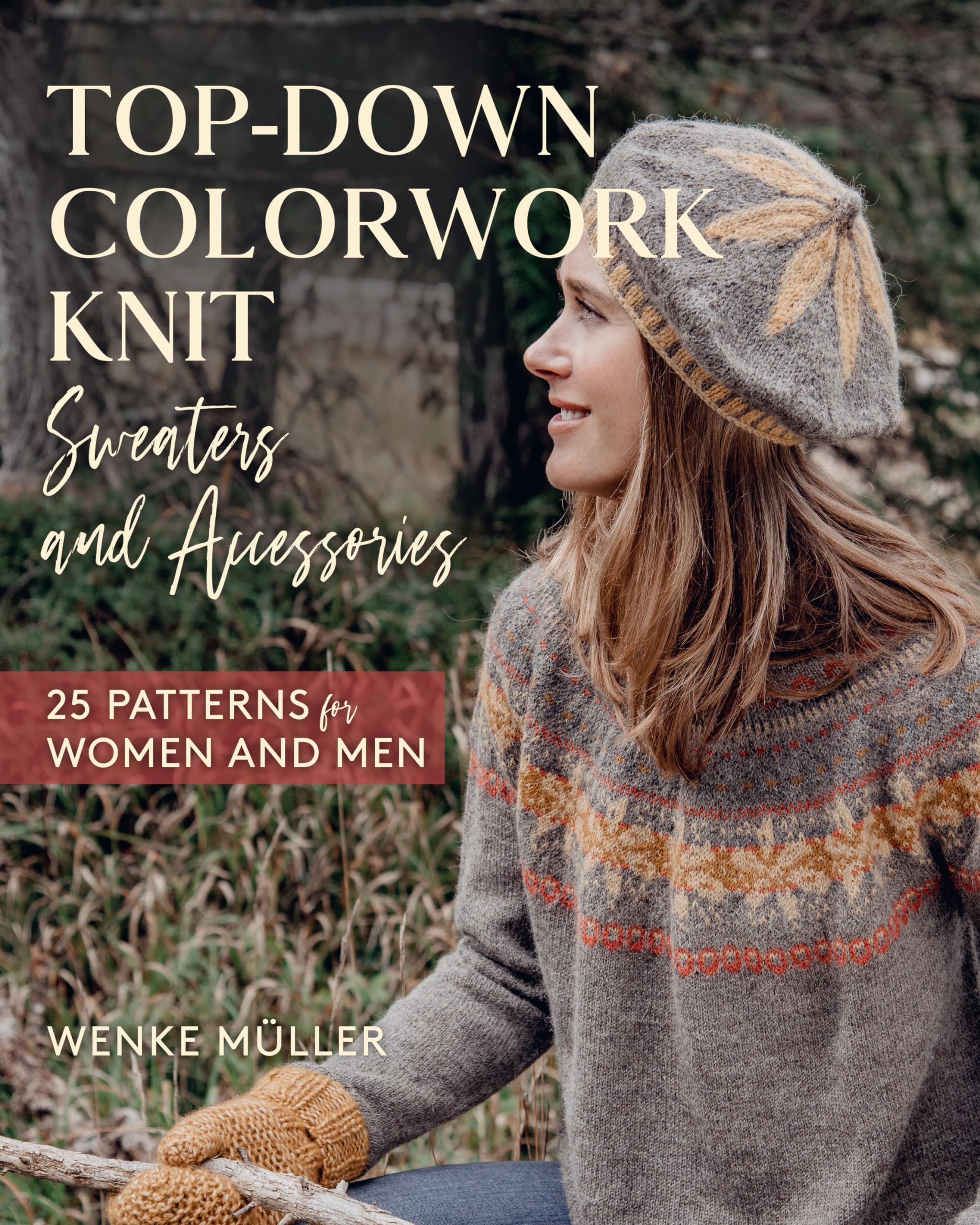 Top-Down Colorwork Knit Sweaters and Accessories: 25 Patterns for Women and Men Hobbies & Crafts
