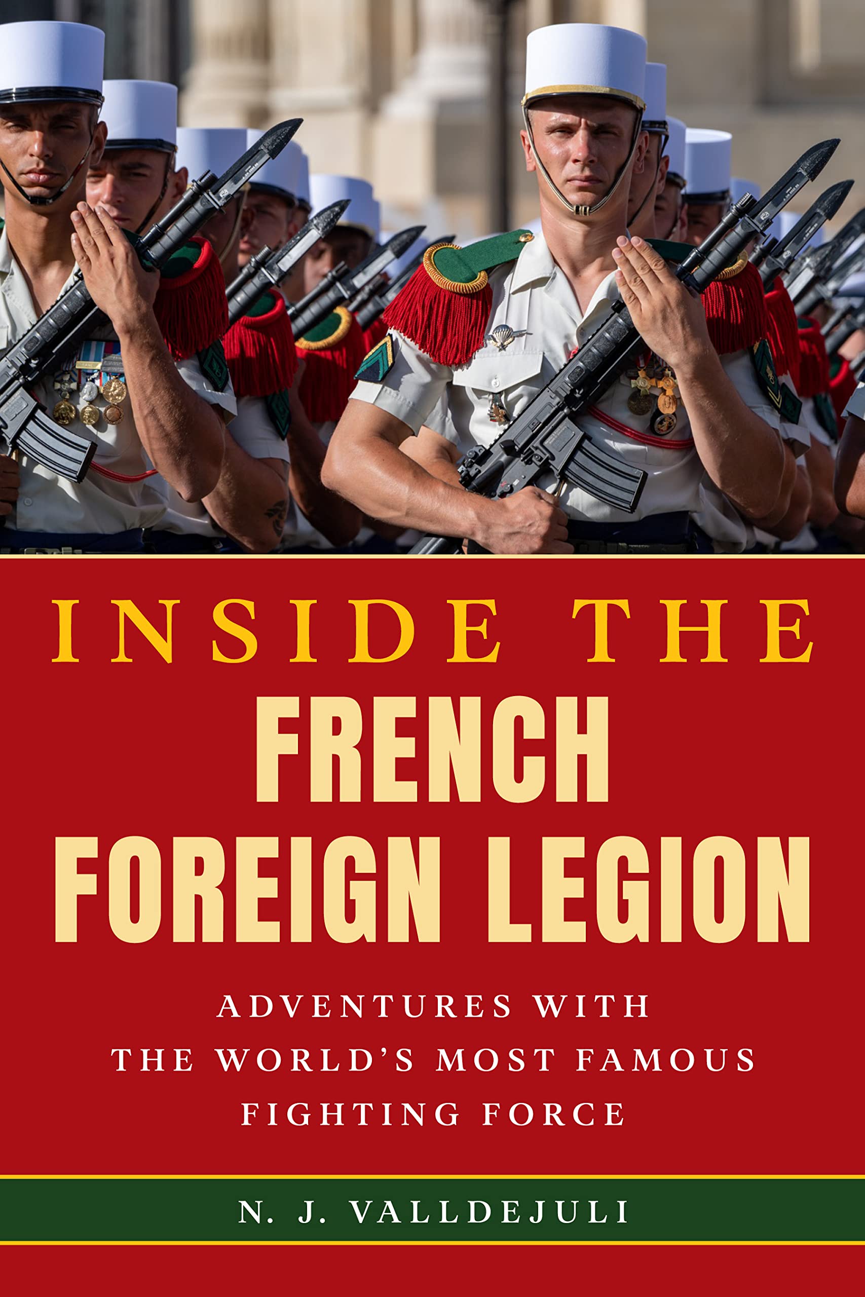 Inside the French Foreign Legion: Adventures with the World's Most Famous Fighting Force Politics & History