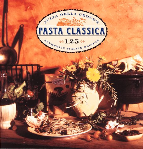 Pasta Classica: 125 Authentic Italian Recipes: The Art of Italian Pasta Cooking Leisure, Home & Garden