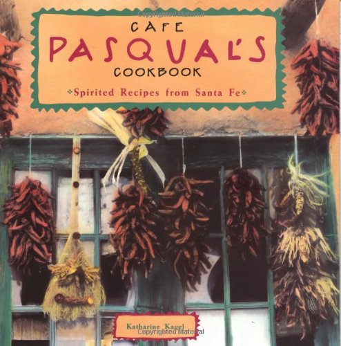 Cafe Pasqual's Cookbook: Spirited Recipes from Santa Fe Leisure, Home & Garden