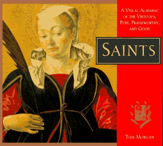 Saints: A Visual Almanac of the Virtuous, Pure, Praiseworthy, and Good Religion & Esotericism