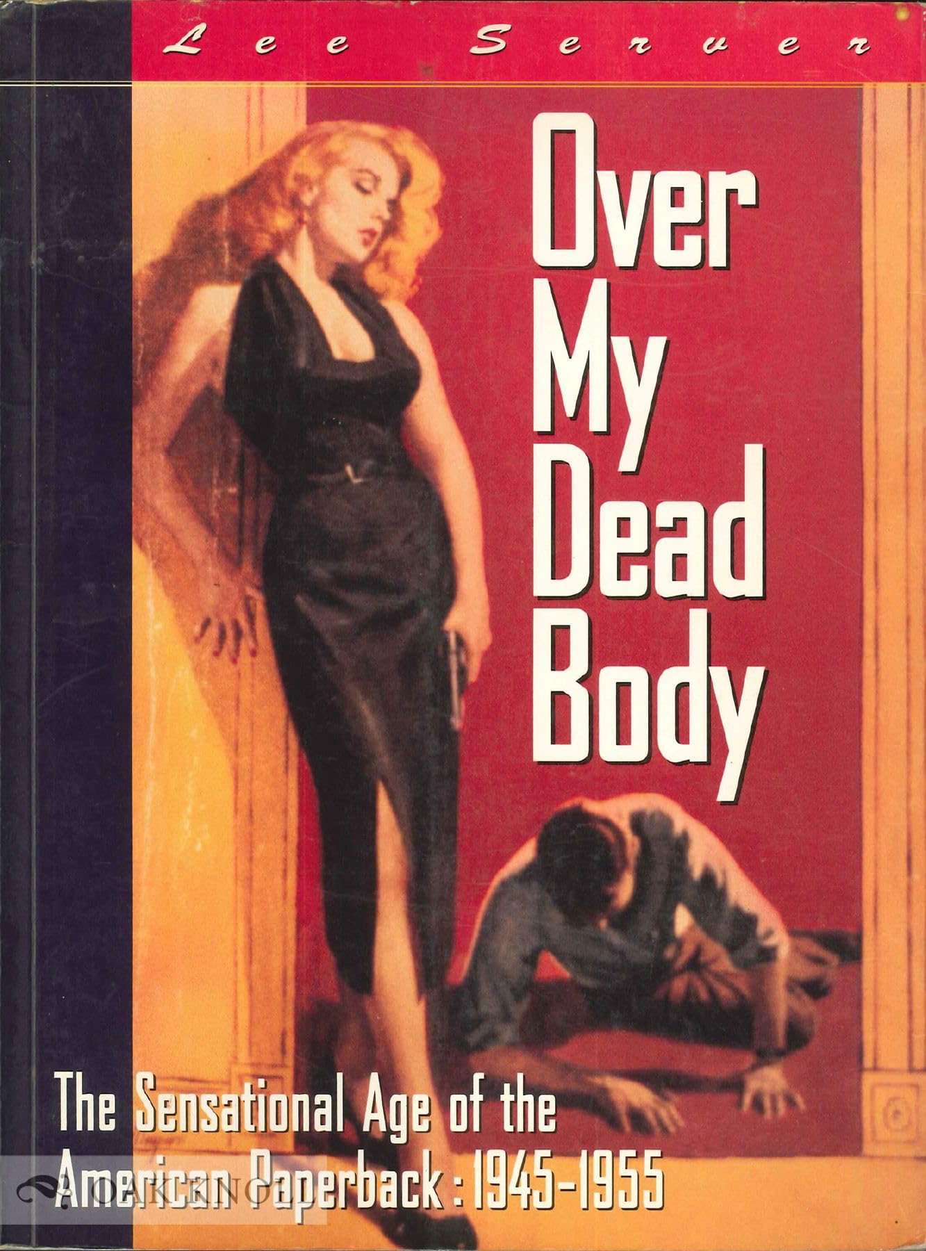 Over My Dead Body: The Sensational Age of the American Paperpack : 1945-1955 Film, Art & Culture