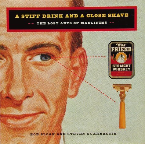 A Stiff Drink and a Close Shave/the Lost Arts of Manliness Books