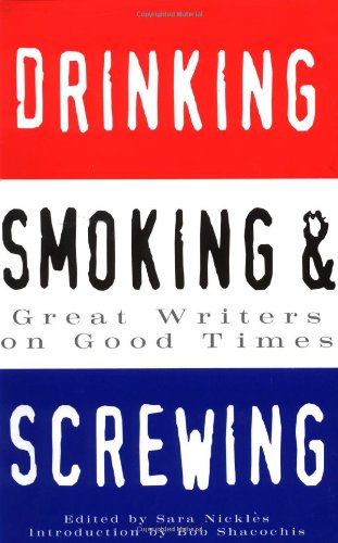 Drinking, Smoking and Screwing: Great Writers on Good Times Contemporary literature