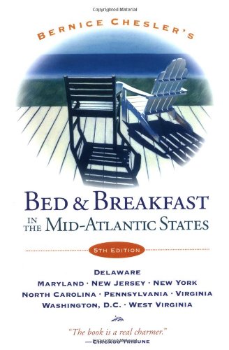 Bernice Chesler's Bed & Breakfast in the Mid-Atlantic States: Fifth Edition--Delaware, Maryland, New Jersey, New York, North Carolina, Pennsylvania, Virginia, Washington, D.C., West Virginia book