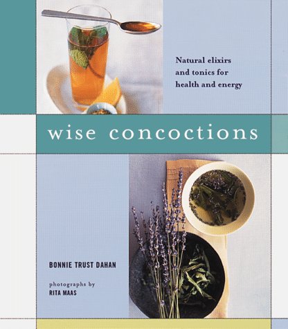Wise Concoctions: Natural Elixirs and Tonics for Health and Energy book