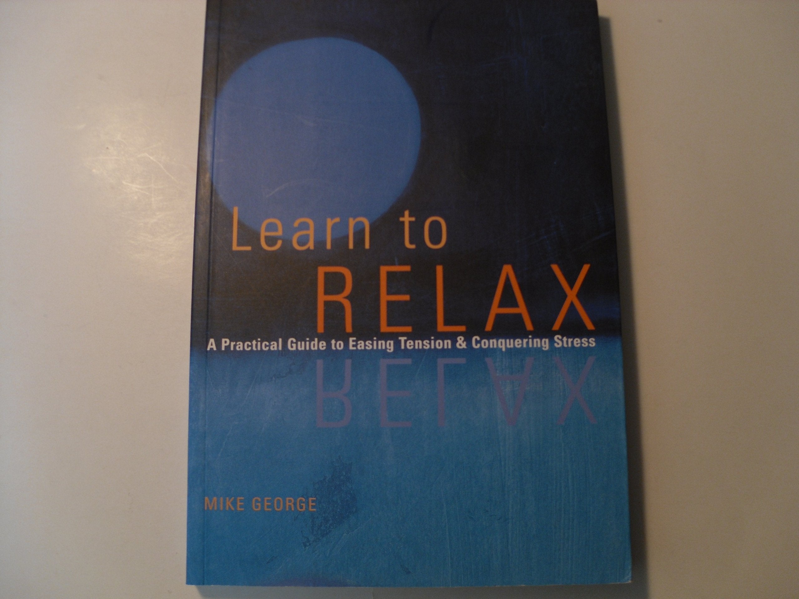 Learn to Relax: A Practical Guide to Easing Tension and Conquering Stress: A Practical Guide to Easing Tension & Conquering Stress Hobbies & Crafts