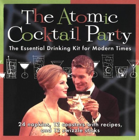 The Atomic Cocktail Party: The Essential Drinking Kit for Modern Times Leisure, Home & Garden
